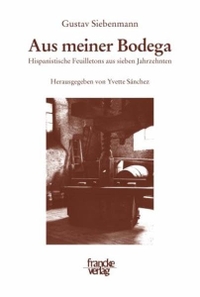 Gustav Siebenmann. Aus meiner Bodega  - Hispanistische Feuilletons aus sieben Jahrzehnten. A. Francke Verlag, Tübingen, 2008.