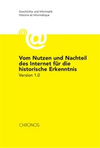 Buchcover: Vom Nutzen und Nachteil des Internet für die historische Erkenntnis - L'utilite et des inconvenients de l'utilisation de l'internet pour la connaissance historique. Version 1.0. Chronos Verlag, Zürich, 2005.