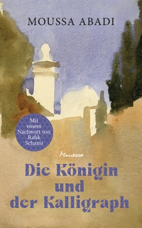 Buchcover: Moussa Abadi. Die Königin und der Kalligraph - Kurzgeschichten. Manesse Verlag, Zürich, 2024.