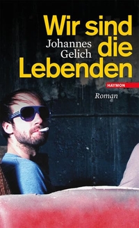 Buchcover: Johannes Gelich. Wir sind die Lebenden - Roman. Haymon Verlag, Innsbruck, 2013.