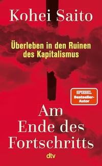 Kohei Saito. Am Ende des Fortschritts - Überleben in den Ruinen des Kapitalismus. dtv, München, 2026. Kohei Saito. Am Ende des Fortschritts - Überleben in den Ruinen des Kapitalismus. dtv, München, 2026.