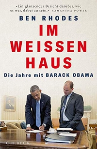 Cover: Ben Rhodes. Im Weißen Haus - Die Jahre mit Barack Obama. C.H. Beck Verlag, München, 2019.