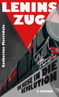 Buchcover: Catherine Merridale. Lenins Zug - Die Reise in die Revolution. S. Fischer Verlag, Frankfurt am Main, 2017.