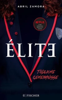 Buchcover: Abril Zamora. Élite: Tödliche Geheimnisse - Der Roman zur Netflix-Serie. (Ab 14 Jahre). S. Fischer Verlag, Frankfurt am Main, 2020.