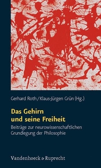 Buchcover: Klaus-Jürgen Grün (Hg.) / Gerhard Roth (Hg.). Das Gehirn und seine Freiheit - Beiträge zur neurowissenschaftlichen Grundlegung der Philosophie. Vandenhoeck und Ruprecht Verlag, Göttingen, 2006.