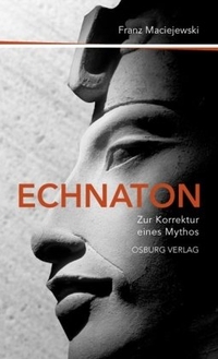 Buchcover: Franz Maciejewski. Echnaton oder Die Erfindung des Monotheismus - Zur Korrektur eines Mythos. Osburg Verlag, Hamburg, 2010.