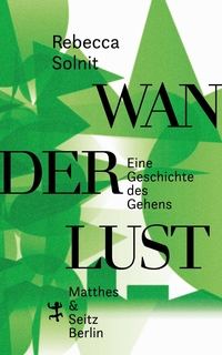 Buchcover: Rebecca Solnit. Wanderlust - Eine Geschichte des Gehens. Matthes und Seitz Berlin, Berlin, 2019.