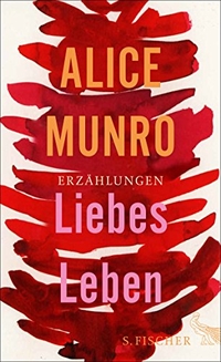 Buchcover: Alice Munro. Liebes Leben - Erzählungen. S. Fischer Verlag, Frankfurt am Main, 2013.