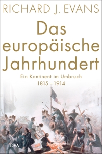 Buchcover: Richard J. Evans. Das europäische Jahrhundert - Ein Kontinent im Umbruch - 1815-1914. Deutsche Verlags-Anstalt (DVA), München, 2018.