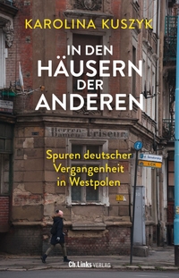 Buchcover: Karolina Kuszyk. In den Häusern der anderen - Spuren deutscher Vergangenheit in Westpolen. Ch. Links Verlag, Berlin, 2022.
