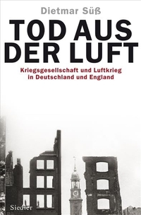 Buchcover: Dietmar Süß. Tod aus der Luft - Kriegsgesellschaft und Luftkrieg in Deutschland und England. Siedler Verlag, München, 2011.