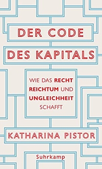 Buchcover: Katharina Pistor. Der Code des Kapitals - Wie das Recht Reichtum und Ungleichheit schafft. Suhrkamp Verlag, Berlin, 2020.