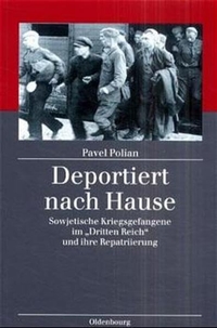 Cover: Pavel Polian. Deportiert nach Hause - Sowjetische Kriegsgefangene im `Dritten Reich` und ihre Repatriierung. Oldenbourg Verlag, München, 2001.
