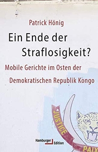 Cover: Patrick Hönig. Ein Ende der Straflosigkeit? - Mobile Gerichte im Osten der Demokratischen Republik Kongo. Hamburger Edition, Hamburg, 2021.