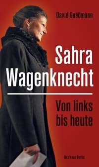 Buchcover: David Goeßmann. Sahra Wagenknecht - Von links bis heute. Das Neue Berlin Verlag, Berlin, 2019.