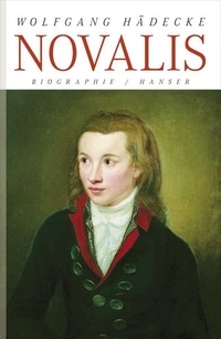 Cover: Wolfgang Hädecke. Novalis - Biografie. Carl Hanser Verlag, München, 2011.