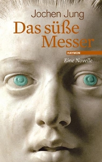 Buchcover: Jochen Jung. Das süße Messer - Eine Novelle. Haymon Verlag, Innsbruck, 2009.