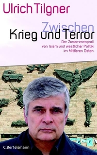 Buchcover: Ulrich Tilgner. Zwischen Krieg und Terror - Der Zusammenprall von Islam und westlicher Politik im Mittleren Osten. C. Bertelsmann Verlag, München, 2006.