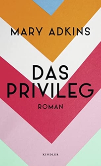 Buchcover: Mary Adkins. Das Privileg - Roman. Kindler Verlag, Reinbek, 2021.