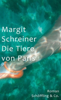Buchcover: Margit Schreiner. Die Tiere von Paris - Roman. Schöffling und Co. Verlag, Frankfurt am Main, 2011.