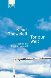 Buchcover: Klaus Theweleit. Tor zur Welt - Fußball als Realitätsmodell. Kiepenheuer und Witsch Verlag, Köln, 2004.