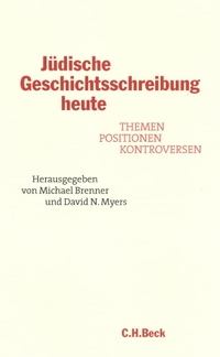 Buchcover: Michael Brenner (Hg.) / David Myers (Hg.). Jüdische Geschichtsschreibung heute - Themen, Positionen, Kontroversen. Ein Schloss Elmau-Symposion . C.H. Beck Verlag, München, 2002.