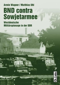 Buchcover: Matthias Uhl / Armin Wagner. BND contra Sowjetarmee - Westdeutsche Militärspionage in der DDR. Ch. Links Verlag, Berlin, 2007.