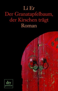 Buchcover: Li Er. Der Granatapfelbaum, der Kirschen trägt - Roman. dtv, München, 2007.