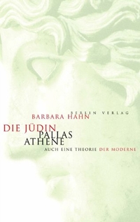 Buchcover: Barbara Hahn. Die Jüdin Pallas Athene - Auch eine Theorie der Moderne. Berlin Verlag, Berlin, 2002.