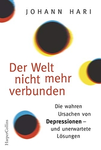 Buchcover: Johann Hari. Der Welt nicht mehr verbunden - Die wahren Ursachen von Depressionen - und unerwartete Lösungen. Harper Collins, Hamburg, 2019.