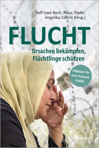 Buchcover: Ralf-Uwe Beck (Hg.) / Klaus Töpfer (Hg.) / Angelika Zahrnt / Angelika Zahrnt (Hg.). Flucht - Ursachen bekämpfen, Flüchtlinge schützen. Plädoyer für eine humane Politik. oekom Verlag, München, 2022.