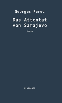 Buchcover: Georges Perec. Das Attentat von Sarajevo - Roman. Diaphanes Verlag, Zürich, 2020.
