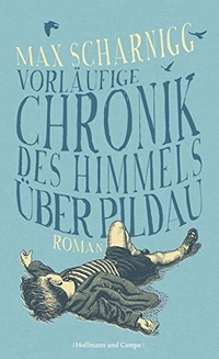 Cover: Max Scharnigg. Vorläufige Chronik des Himmels über Pildau - Roman. Hoffmann und Campe Verlag, Hamburg, 2013.