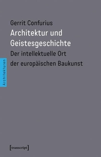 Buchcover: Gerrit Confurius. Architektur und Geistesgeschichte - Der intellektuelle Ort der europäischen Baukunst. Transcript Verlag, Bielefeld, 2017.