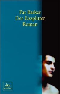 Buchcover: Pat Barker. Der Eissplitter - Roman. dtv, München, 2003.