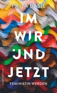 Buchcover: Priya Basil. Im Wir und Jetzt - Feministin werden. Suhrkamp Verlag, Berlin, 2021.