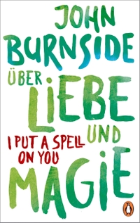 Buchcover: John Burnside. Über Liebe und Magie - I Put a Spell on You. Penguin Verlag, München, 2019.