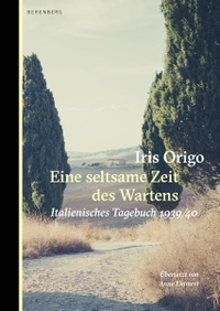 Cover: Iris Origo. Eine seltsame Zeit des Wartens - Italienisches Tagebuch 1939/40. Berenberg Verlag, Berlin, 2021.