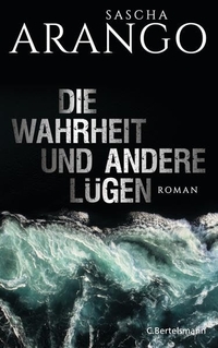 Buchcover: Sascha Arango. Die Wahrheit und andere Lügen - Roman. C. Bertelsmann Verlag, München, 2014.