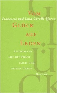 Buchcover: Francesco Cavalli-Sforza / Luca Cavalli-Sforza. Vom Glück auf Erden - Antworten auf die Frage nach dem Guten Leben. Rowohlt Verlag, Hamburg, 2000.