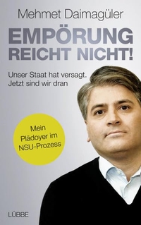 Cover: Mehmet Daimagüler. Empörung reicht nicht! - Unser Staat hat versagt. Jetzt sind wir dran. Mein Plädoyer im NSU-Prozess. Lübbe Verlagsgruppe, Köln, 2017.