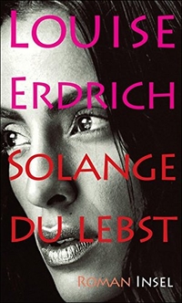 Buchcover: Louise Erdrich. Solange du lebst - Roman. Insel Verlag, Berlin, 2009.