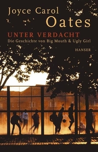 Buchcover: Joyce Carol Oates. Unter Verdacht - Die Geschichte von Big Mouth und Ugly Girl. (Ab 13 Jahre). Carl Hanser Verlag, München, 2003.