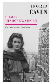 Buchcover: Ingrid Caven. Chaos? Hinhören, singen - Ein Gespräch mit Ute Cohen. Kampa Verlag, Zürich, 2021.