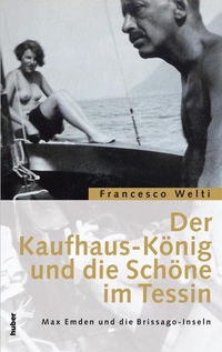 Buchcover: Francesco Welti. Der Kaufhaus-König und die Schöne im Tessin - Max Emden und die Brissago-Inseln. Huber Verlag, Bern, 2010.