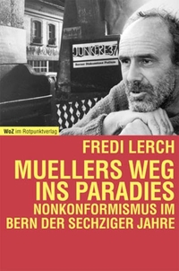 Buchcover: Fredi Lerch. Muellers Weg ins Paradies - Nornkonformismus im Bern der sechziger Jahre. Rotpunktverlag, Zürich, 2001.