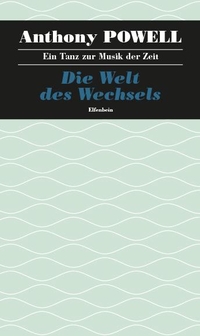 Buchcover: Anthony Powell. Die Welt des Wechsels - Ein Tanz zur Musik der Zeit. Band 3. Roman. Elfenbein Verlag, Berlin, 2015.