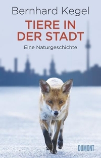 Buchcover: Bernhard Kegel. Tiere in der Stadt - Eine Naturgeschichte. DuMont Verlag, Köln, 2012.
