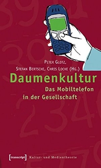 Buchcover: Stefan Bertschi (Hg.) / Peter Glotz / Christopher Locke. Daumenkultur - Das Mobiltelefon in der Gesellschaft. Transcript Verlag, Bielefeld, 2006.