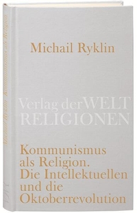 Buchcover: Michail Ryklin. Kommunismus als Religion - Die Intellektuellen und die Oktoberrevolution. Verlag der Weltreligionen, Berlin, 2008.